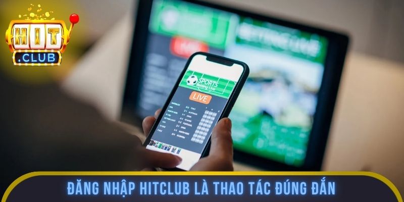Đăng nhập HITCLUB là thao tác đúng đắn