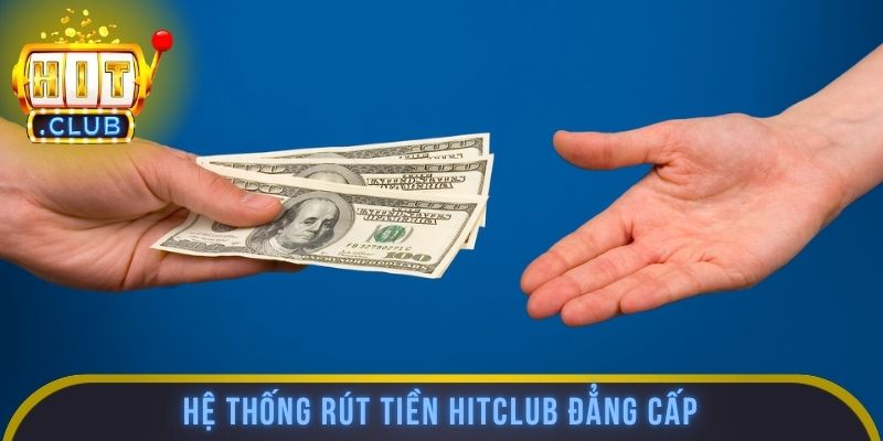 Hệ thống rút tiền HITCLUB đẳng cấp