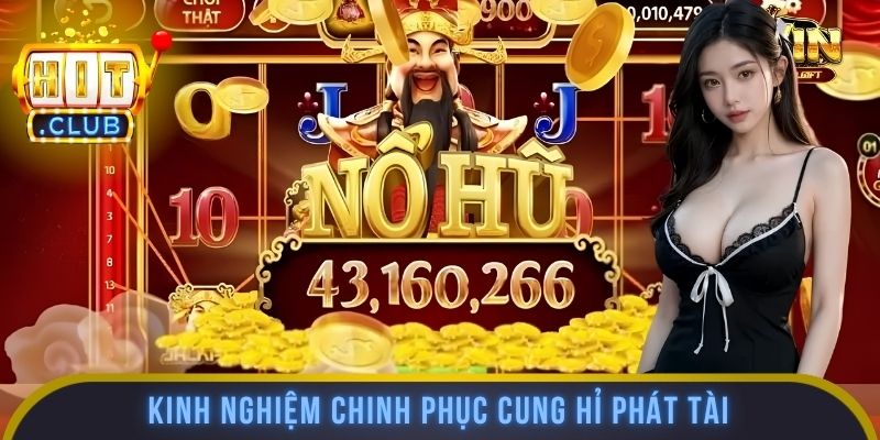 Kinh nghiệm chinh phục cung hỉ phát tài