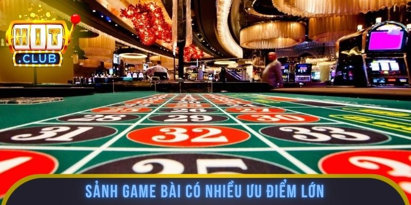 Sảnh game bài có nhiều ưu điểm lớn