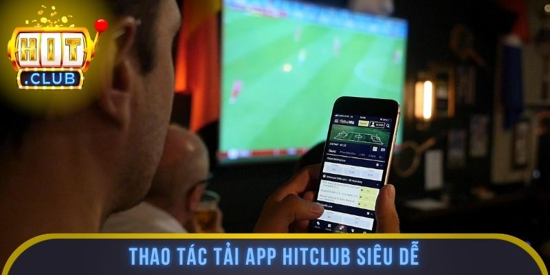Thao tác tải app HITCLUB siêu dễ