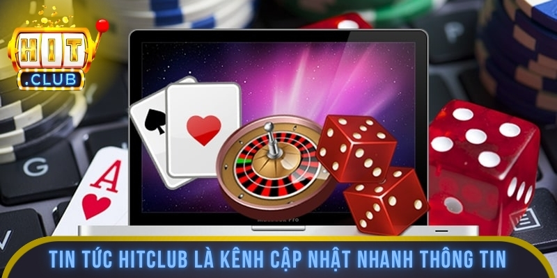 Tin tức HITCLUB là kênh cập nhật nhanh thông tin