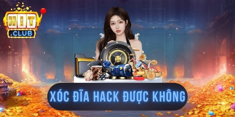 Xóc Đĩa Hack Được Không