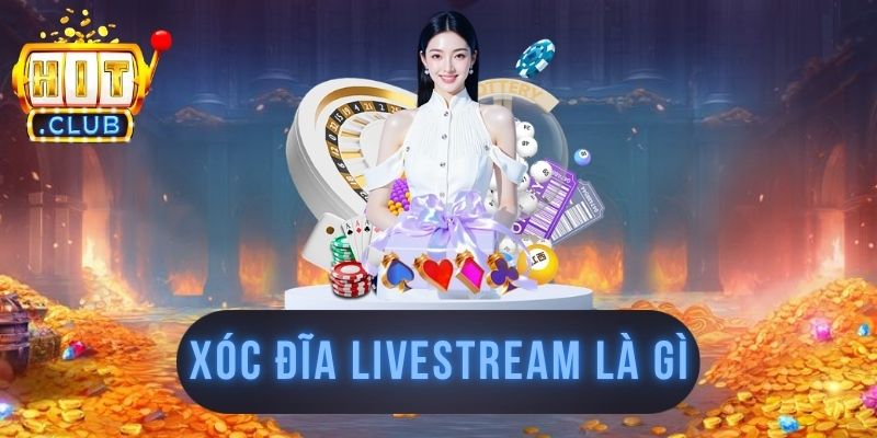 Xóc Đĩa Livestream Là Gì